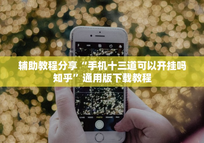 辅助教程分享“手机十三道可以开挂吗知乎”通用版下载教程