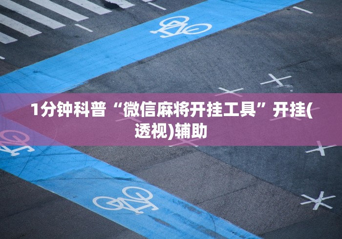 1分钟科普“微信麻将开挂工具”开挂(透视)辅助