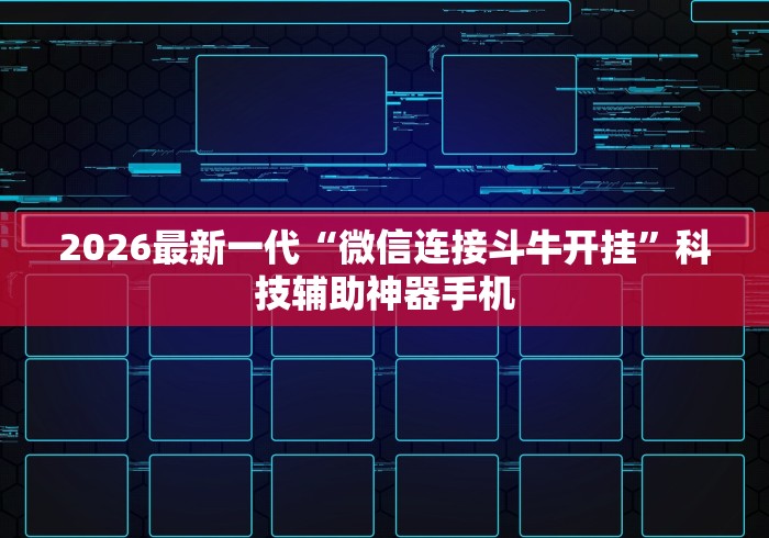2026最新一代“微信连接斗牛开挂	”科技辅助神器手机