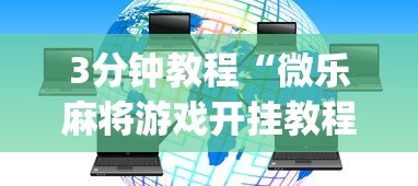 3分钟教程“微乐麻将游戏开挂教程	”(透视挂)辅助透视教程