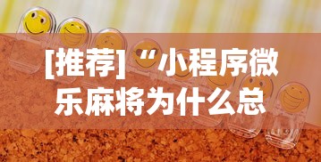 [推荐]“小程序微乐麻将为什么总是输”详细开挂玩法