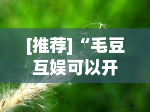 [推荐]“毛豆互娱可以开挂吗”详细分享装挂