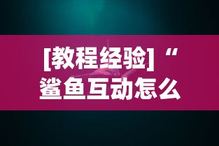 [教程经验]“鲨鱼互动怎么开挂”真实开挂技巧分享