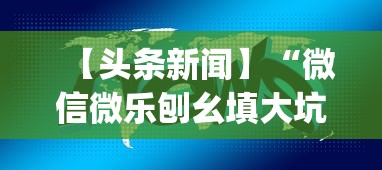 【头条新闻】“微信微乐刨幺填大坑透视{透视辅助}全揭秘 【头条新闻】“微信微乐刨幺填大坑透视{透视辅助}全揭秘