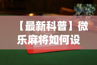 【最新科普】微乐麻将如何设置才能赢”(果然有透视挂)