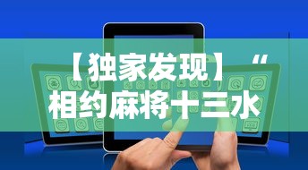 【独家发现】“相约麻将十三水开挂教程”科技辅助神器手机版教程