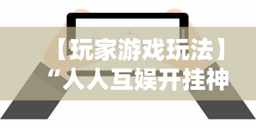 【玩家游戏玩法】“人人互娱开挂神器下载”详细辅助软件教程