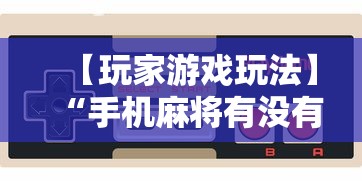 【玩家游戏玩法】“手机麻将有没有挂”开挂辅助脚本+详细开挂