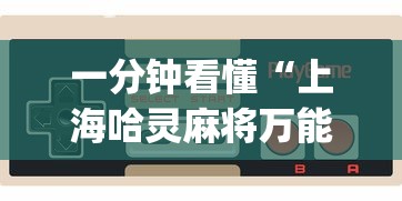 一分钟看懂“上海哈灵麻将万能开挂器?_游戏_玩家_工具 一分钟看懂“上海哈灵麻将万能开挂器?_游戏_玩家_工具