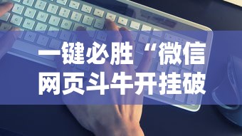 一键必胜“微信网页斗牛开挂破解”详细开挂教程