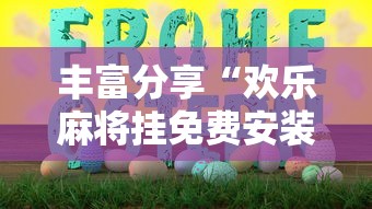 丰富分享“欢乐麻将挂免费安装	”详细开挂玩法