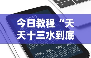 今日教程“天天十三水到底有没有挂”科技辅助神器手机版教程