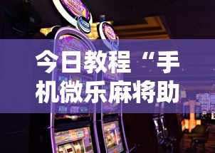 今日教程“手机微乐麻将助赢神器免安装”2025开挂教程步骤