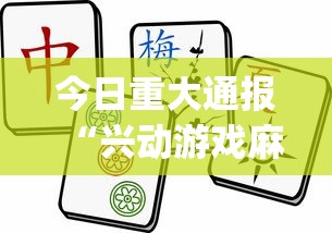 今日重大通报“兴动游戏麻将挂在哪买?_游戏_玩家_工具 今日重大通报“兴动游戏麻将挂在哪买?_游戏_玩家_工具