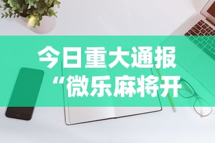 今日重大通报“微乐麻将开挂教程演示”科技辅助神器手机版