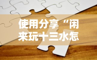 使用分享“闲来玩十三水怎么卡好牌”开挂方法