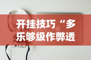 开挂技巧“多乐够级作弊透视”(必备工具)辅助教学