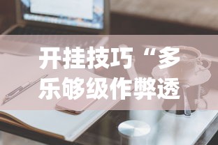 开挂技巧“多乐够级作弊透视	”(必备工具)辅助教学