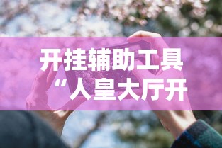 开挂辅助工具“人皇大厅开挂透视软件”开挂科技辅助神器手机