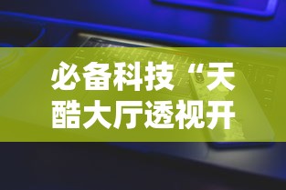 必备科技“天酷大厅透视开挂教程”开挂科技辅助神器手机