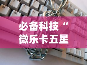 必备科技“微乐卡五星小程序 有挂么[分享装挂详细步骤]