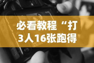必看教程“打3人16张跑得快秘诀”（透视挂）辅助神器教程