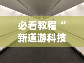 必看教程“新道游科技透视软件免费下载安装”(其实是有挂)