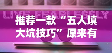 推荐一款“五人填大坑技巧”原来有神器下载!
