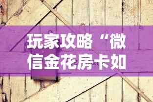 玩家攻略“微信金花房卡如何充值”房卡获取方式